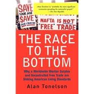 The Race To The Bottom Why A Worldwide Worker Surplus And Uncontrolled Free Trade Are Sinking American Living Standards