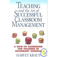Teaching and the Art of Successful Classroom Management : A How-To Guidebook for Teachers in Secondary Schools