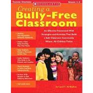 Creating a Bully-Free Classroom An Effective Framework With Strategies and Activities That Build a Safe Classroom Community Where All Children Thrive