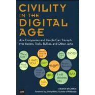 Civility in the Digital Age How Companies and People Can Triumph over Haters, Trolls, Bullies and Other Jerks