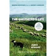 The Shepherd's Life Modern Dispatches from an Ancient Landscape