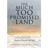 The Much Too Promised Land: America's Elusive Search for Arab-Israeli Peace