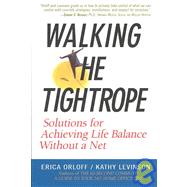 Walking the Tightrope : Solutions for Achieving Life Balance Without a Net