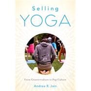Selling Yoga From Counterculture to Pop Culture