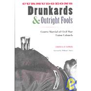 Curmudgeons, Drunkards, and Outright Fools : Courts-Martial of Civil War Union Colonels