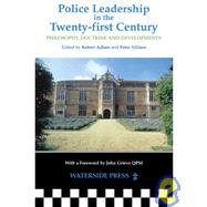 Police Leadership in the Twenty-First Century : Philosophy, Doctrine and Developments