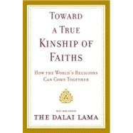 Toward a True Kinship of Faiths: How the World's Religions Can Come Together