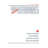 Measurement Made Accessible : A Research Approach Using Qualitative, Quantitative and Quality Improvement Methods