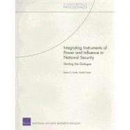 Integrating Instruments of Power and Influence in National Security Starting the Dialogue
