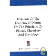 Elements of the Economy of Nature or the Principles of Physics, Chemistry and Physiology