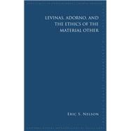 Levinas, Adorno, and the Ethics of the Material Other