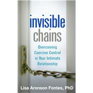 Invisible Chains Overcoming Coercive Control in Your Intimate Relationship
