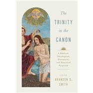 The Trinity in the Canon A Biblical, Theological, Historical, and Practical Proposal
