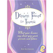 Dream Power for Teens: What York Dreams Say About Your Past, Present, and Future