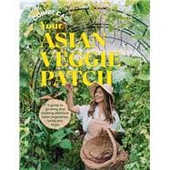 Your Asian Veggie Patch A guide to growing and cooking delicious Asian vegetables, herbs and fruits
