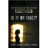 Is It My Fault? Hope and Healing for Those Suffering Domestic Violence.