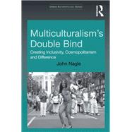 Multiculturalism's Double-Bind: Creating Inclusivity, Cosmopolitanism and Difference