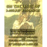On the Lines of Morris' Romances : Two Books That Inspired J. R. R. Tolkien-the Wood Beyond the World and the Well at the World's End