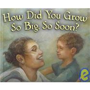 How Did You Grow So Big, So Soon?