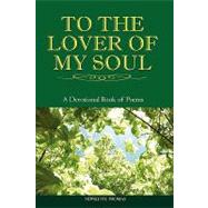 To the Lover of My Soul : A Devotional Book of Poems