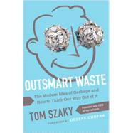 Outsmart Waste The Modern Idea of Garbage and How to Think Our Way Out of It