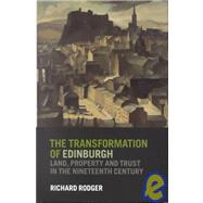 The Transformation of Edinburgh: Land, Property and Trust in the Nineteenth Century