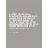 A Letter to a Political Economist, Occasioned by an Article in the Westminster Review on the Subject of Value, by the Author of the Critical Dissertation on Value Therein Reviewed [S. Bailey].