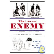 That Sweet Enemy : The French and the British from the Sun King to the Present