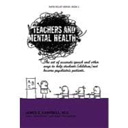 Teachers and Mental Health : The Art of Accurate Speech and Other Ways to Help Students (Children) Not Become Psychiatric Patients