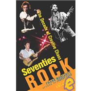 Seventies Rock : The Decade of Creative Chaos