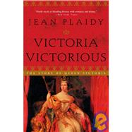 Victoria Victorious The Story of Queen Victoria