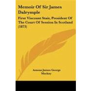 Memoir of Sir James Dalrymple : First Viscount Stair, President of the Court of Session in Scotland (1873)