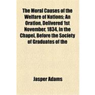 The Moral Causes of the Welfare of Nations: An Oration, Delivered 1st November, 1834, in the Chapel, Before the Society of Graduates of the College of Charleston