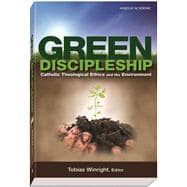 Green Discipleship : Catholic Theological Ethics and the Environment