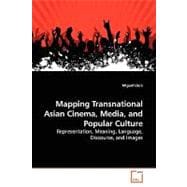 Mapping Transnational Asian Cinema, Media, and Popular Culture: Representation, Meaning, Language, Discourse, and Images