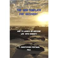 The New Template for Recovery How to Launch an Awesome New Life with Sobriety