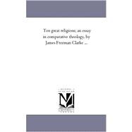 Ten Great Religions; an Essay in Comparative Theology, by James Freeman Clarke + Part