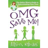 OMG, Save Me! : The Safety Mom's Guide to Understanding Your Teen