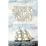 Trying to Be Religious in the Best of All Possible Worlds : An American Religious Odyssey