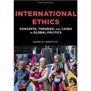 International Ethics Concepts, Theories, and Cases in Global Politics