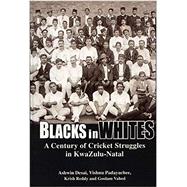 Blacks in Whites A Century of Cricket Struggles in KwaZulu-Natal