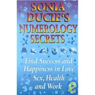 Sonia Ducie's Numerology Secrets : Find Success and Happiness in Love, Sex and Work