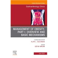 Management of Obesity, Part I: Overview and Basic Mechanisms, An Issue of Gastroenterology Clinics of North America, E-Book