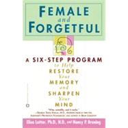 Female and Forgetful : A Six-Step Program to Help Restore  Your  Memory and Sharpen Your Mind