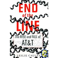 End of the Line : The Rise and Fall of AT&T