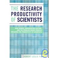 The Research Productivity of Scientists How Gender, Organization Culture, and the Problem Choice Process Influence the Productivity of Scientists