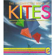 Magnificent Book of Kites Explorations in Design, Construction, Enjoyment & Flight