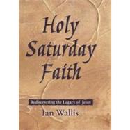 Holy Saturday Faith: Rediscovering the Legacy of Jesus