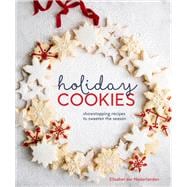 Holiday Cookies Showstopping Recipes to Sweeten the Season [A Baking Book]
