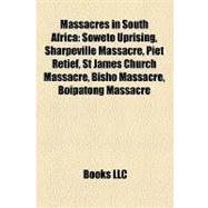 Massacres in South Afric : Soweto Uprising, Sharpeville Massacre, Piet Retief, St James Church Massacre, Bisho Massacre, Boipatong Massacre